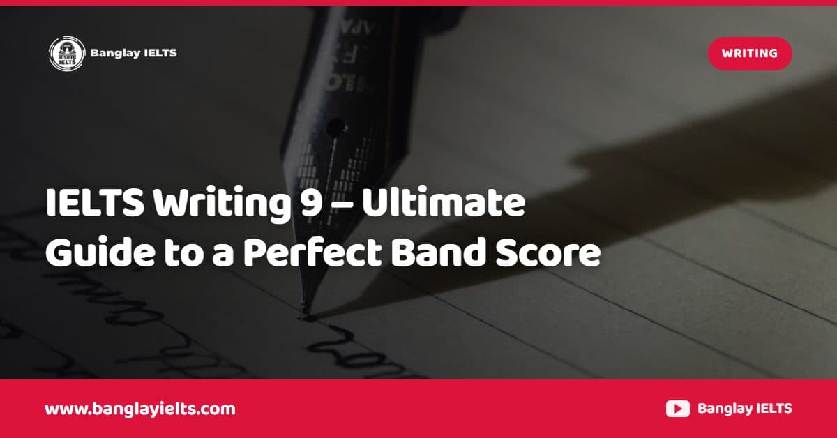 IELTS Writing 9 – Ultimate Guide to a Perfect Band Score