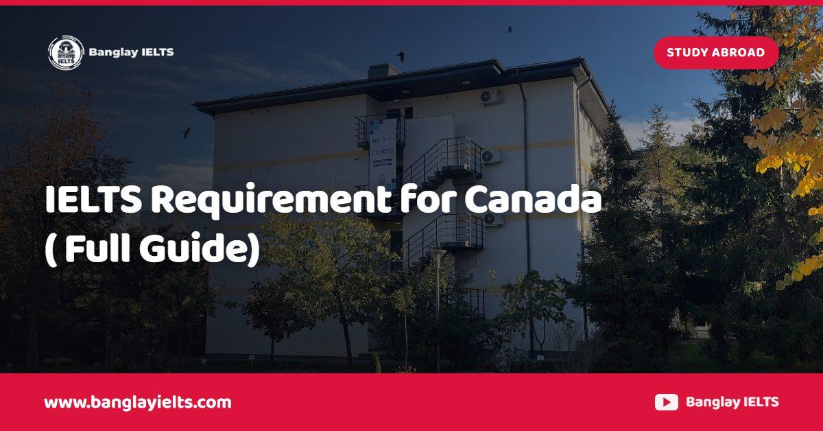 IELTS Requirement for Canada ( Full Guide)