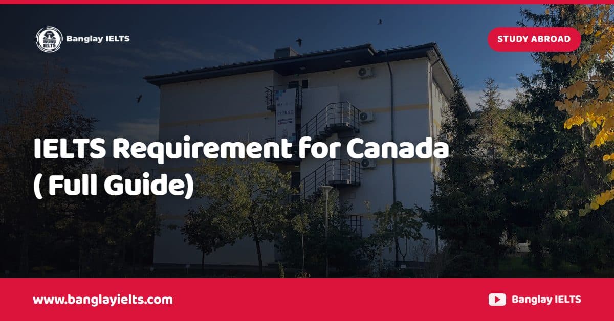IELTS Requirement for Canada ( Full Guide)