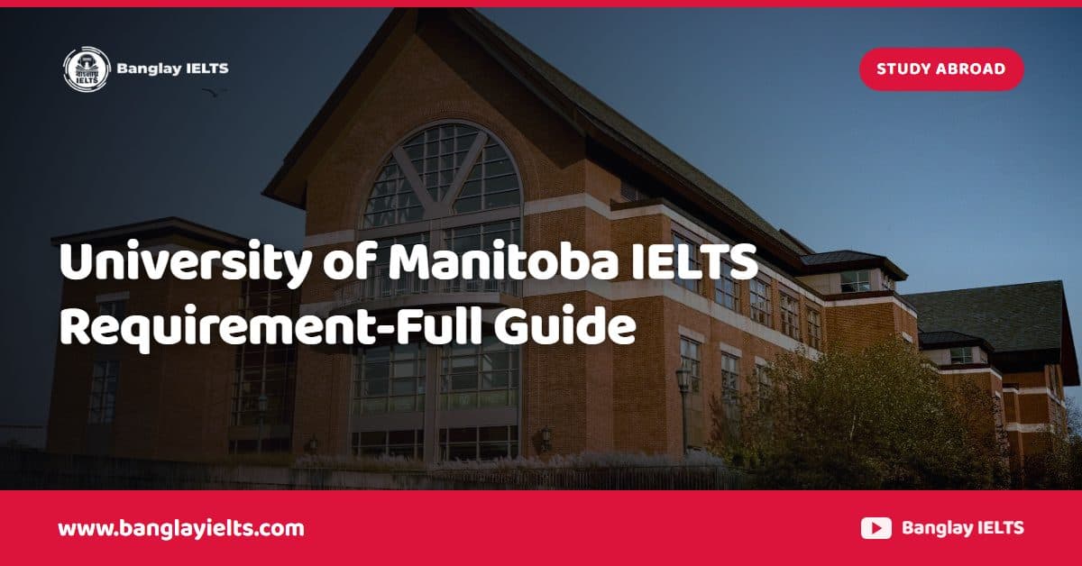 University of Manitoba IELTS Requirement-Full Guide