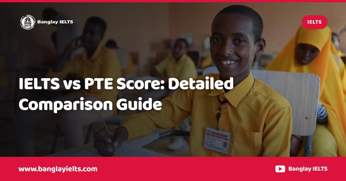 IELTS vs PTE Score: Detailed Comparison Guide