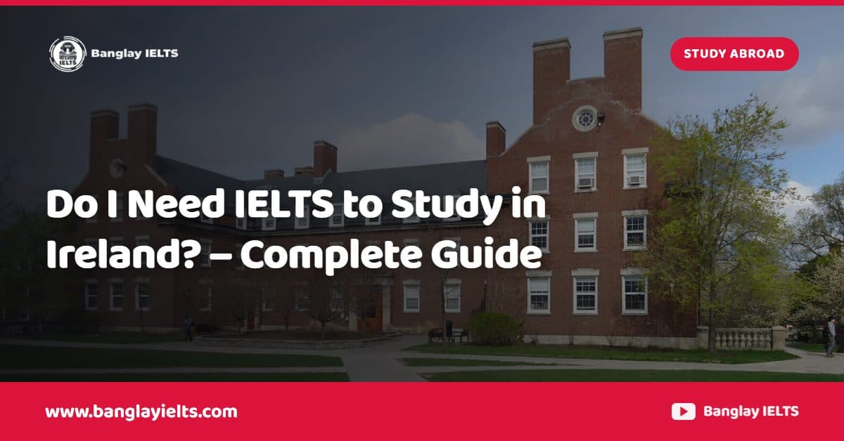 Do I Need IELTS to Study in Ireland? – Complete Guide