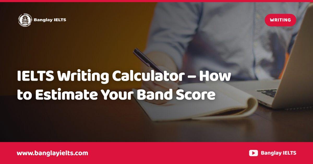 IELTS Writing Calculator – How to Estimate Your Band Score