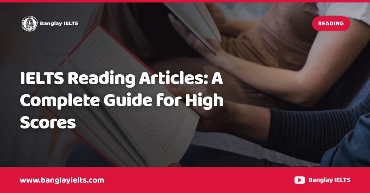 IELTS Reading Articles: A Complete Guide for High Scores