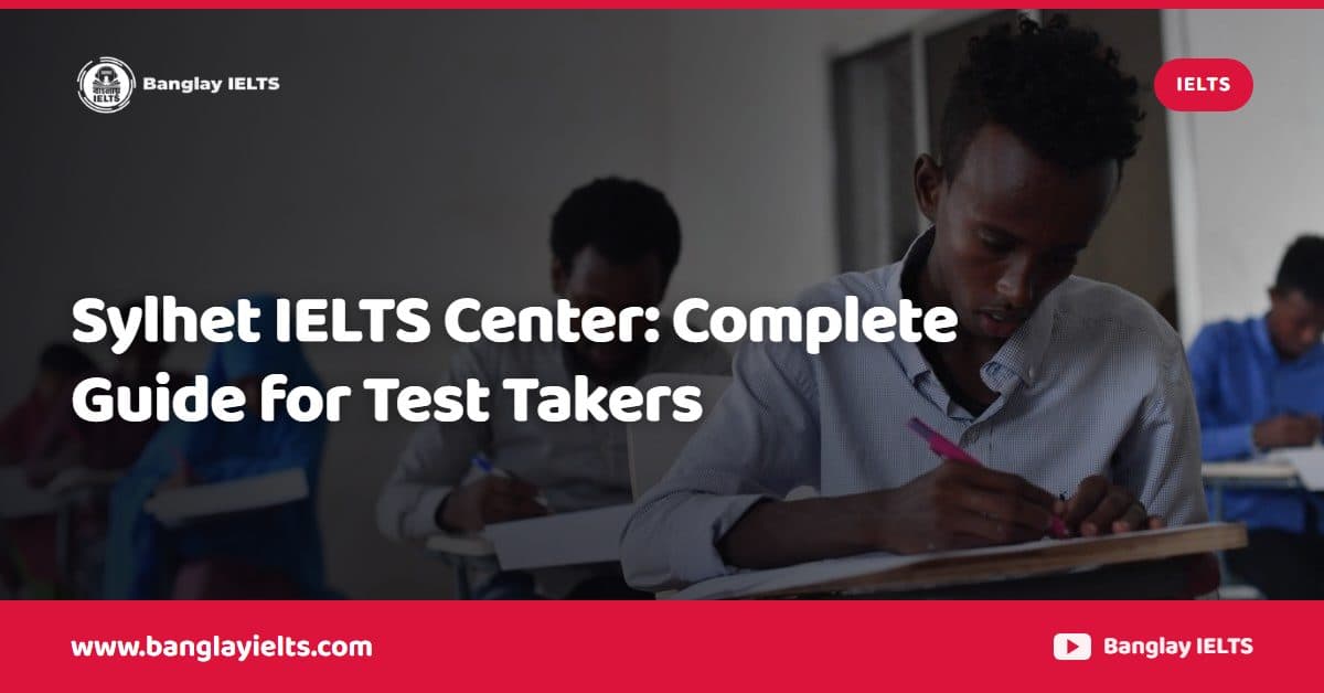 Sylhet IELTS Center: Complete Guide for Test Takers