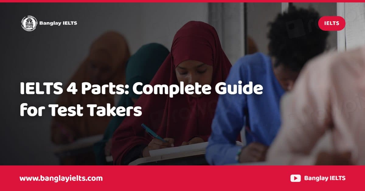 IELTS 4 Parts: Complete Guide for Test Takers