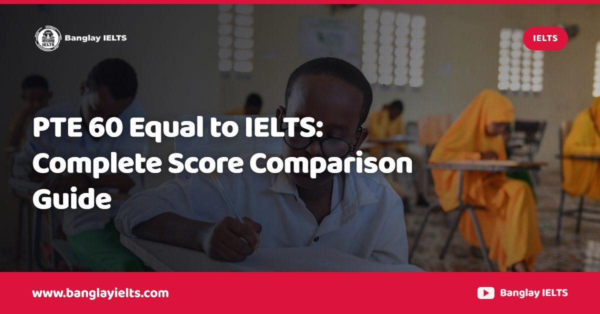PTE 60 Equal to IELTS: Complete Score Comparison Guide