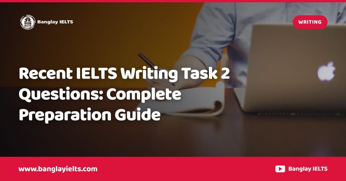 Recent IELTS Writing Task 2 Questions: Complete Preparation Guide