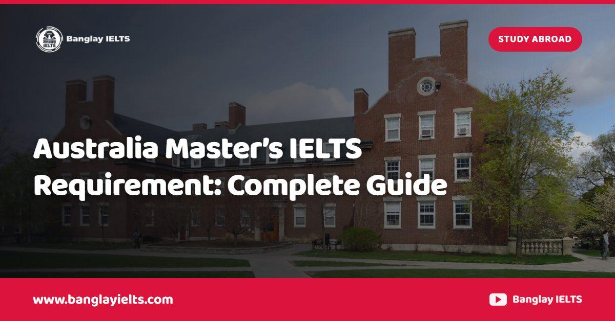 Australia Master’s IELTS Requirement: Complete Guide