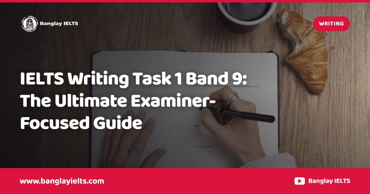 IELTS Writing Task 1 Band 9: The Ultimate Examiner-Focused Guide