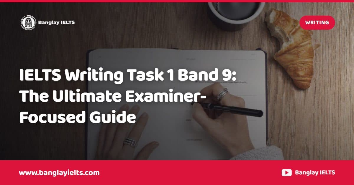 IELTS Writing Task 1 Band 9: The Ultimate Examiner-Focused Guide