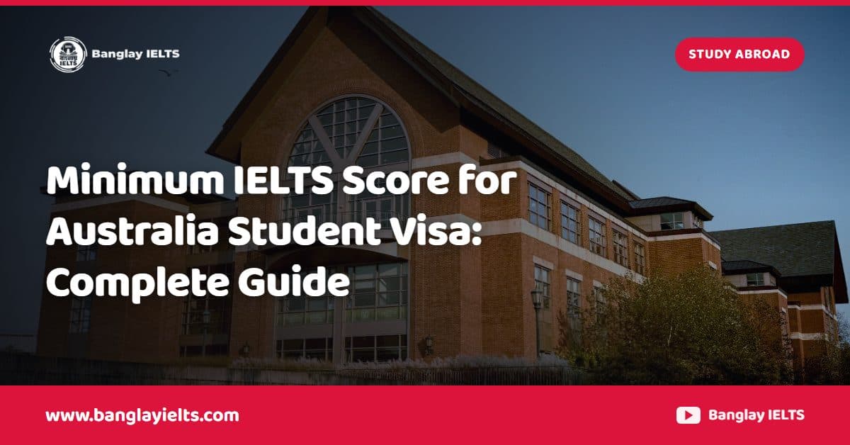 Minimum IELTS Score for Australia Student Visa: Complete Guide