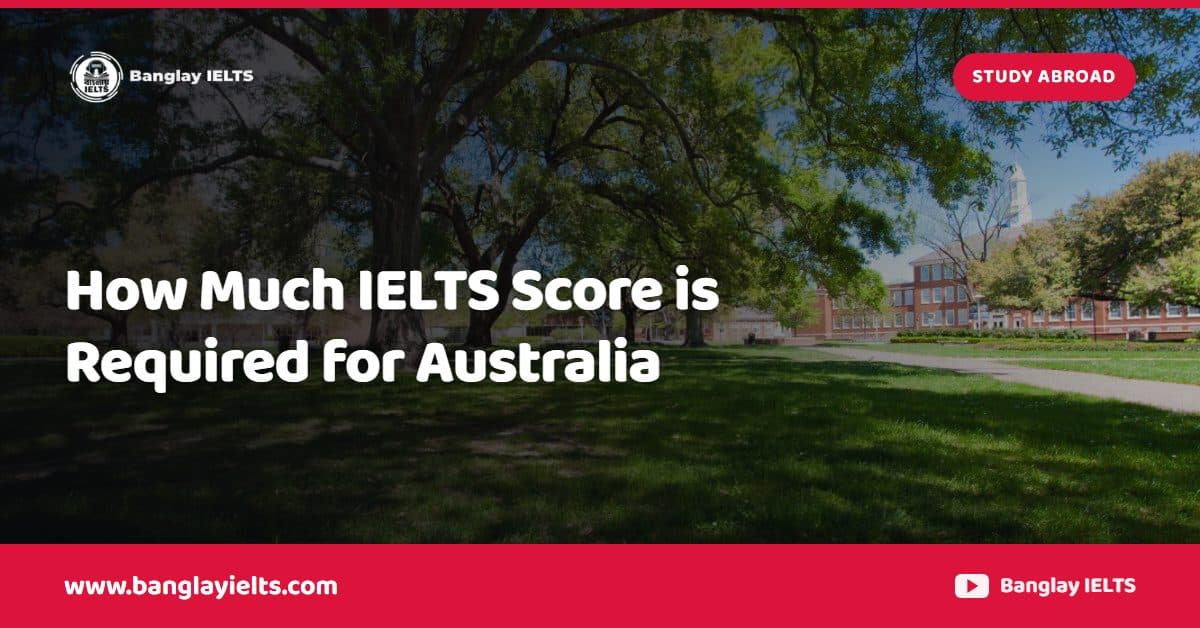 How Much IELTS Score is Required for Australia