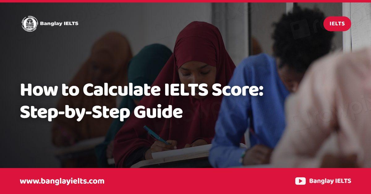 How to Calculate IELTS Score: Step-by-Step Guide