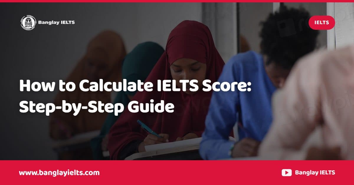 How to Calculate IELTS Score: Step-by-Step Guide