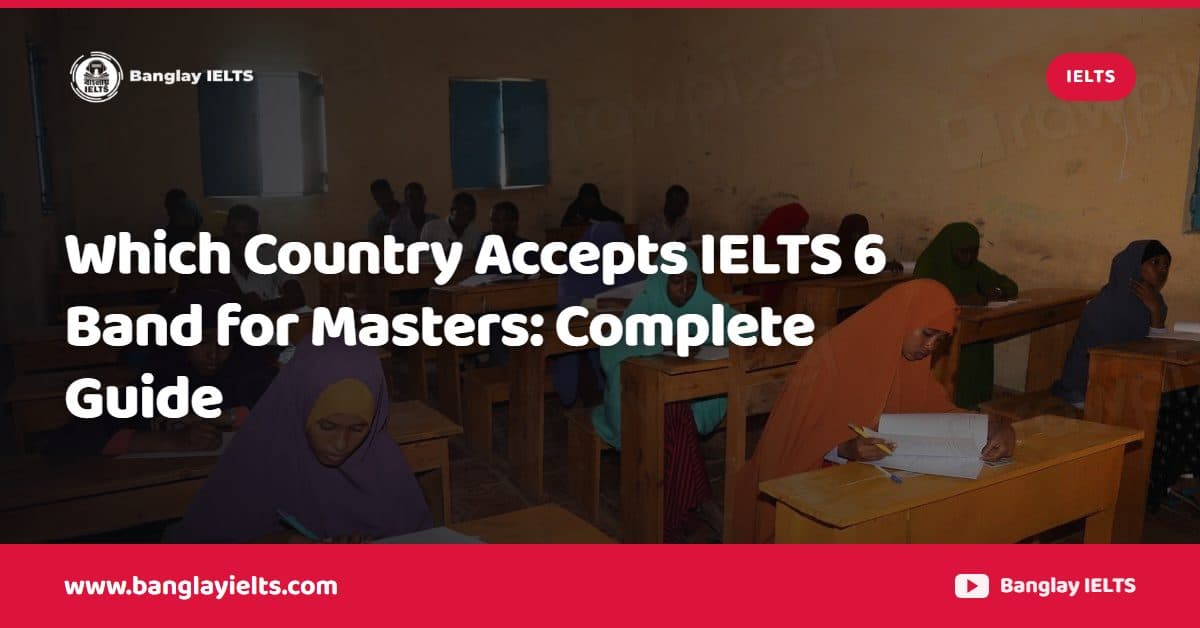 Which Country Accepts IELTS 6 Band for Masters: Complete Guide