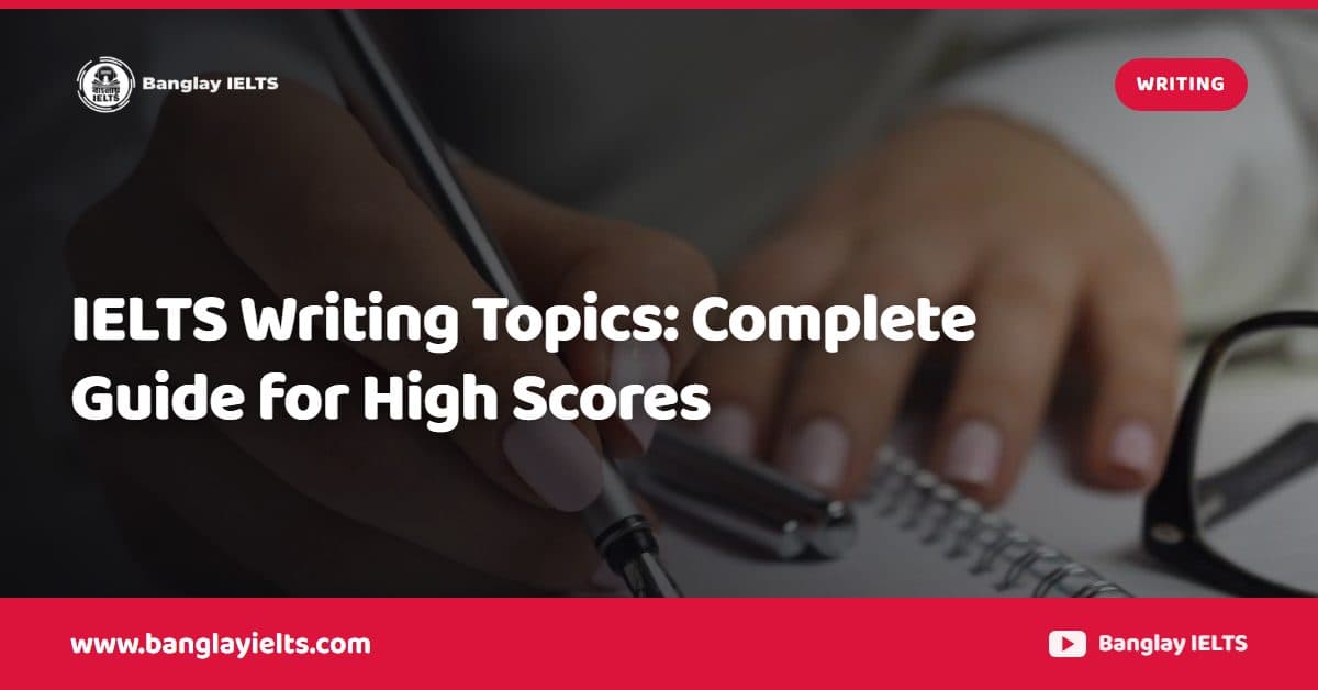 IELTS Writing Topics: Complete Guide for High Scores