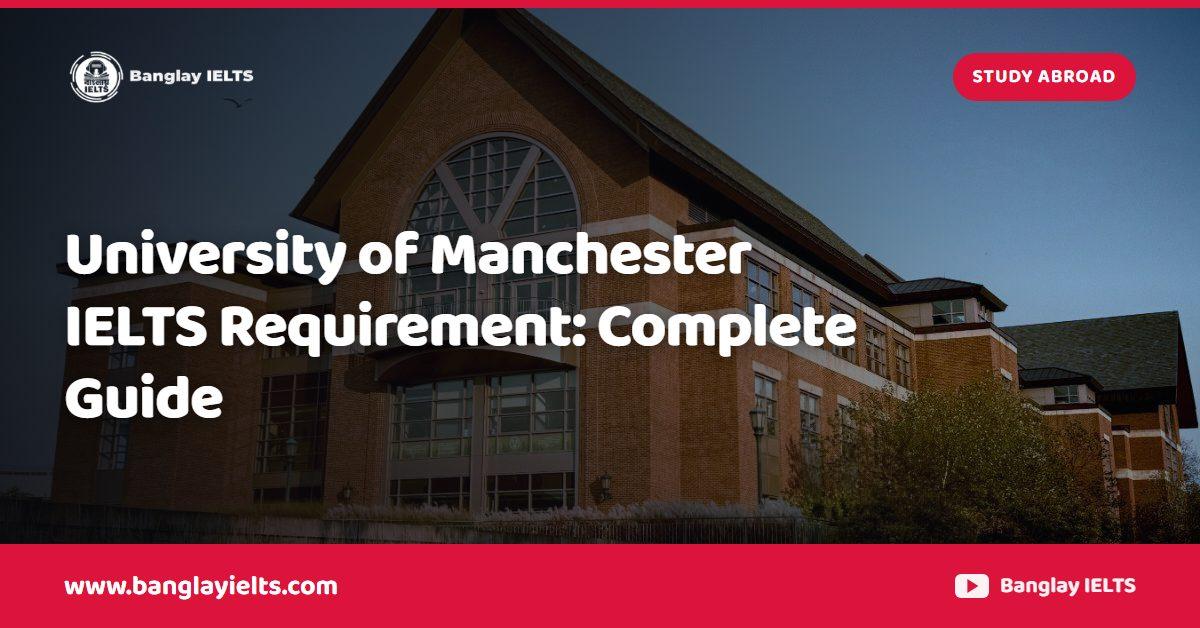 University of Manchester IELTS Requirement: Complete Guide