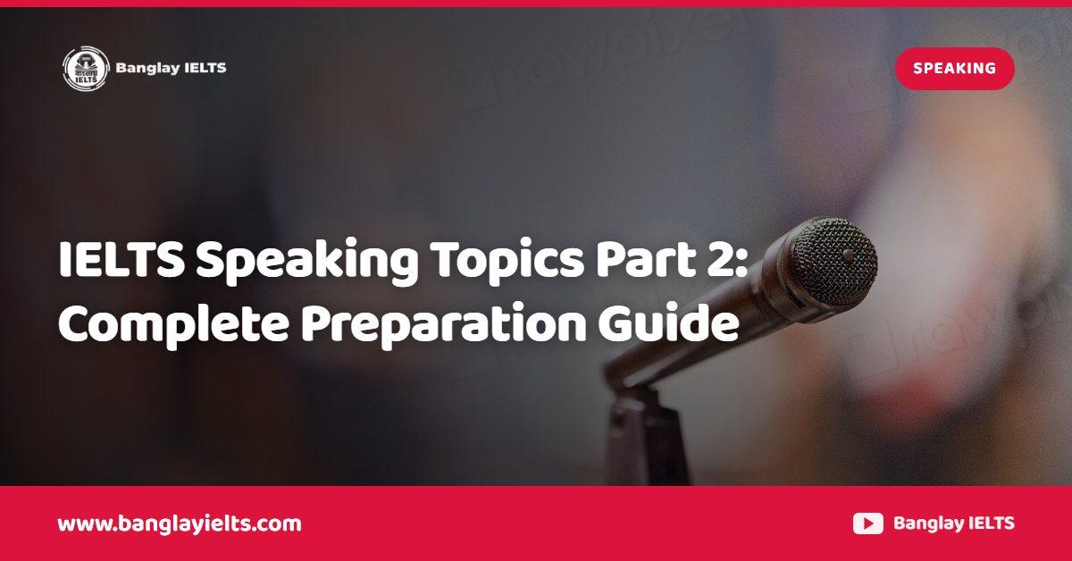 IELTS Speaking Topics Part 2: Complete Preparation Guide