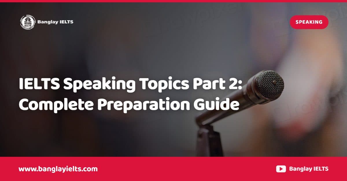 IELTS Speaking Topics Part 2: Complete Preparation Guide