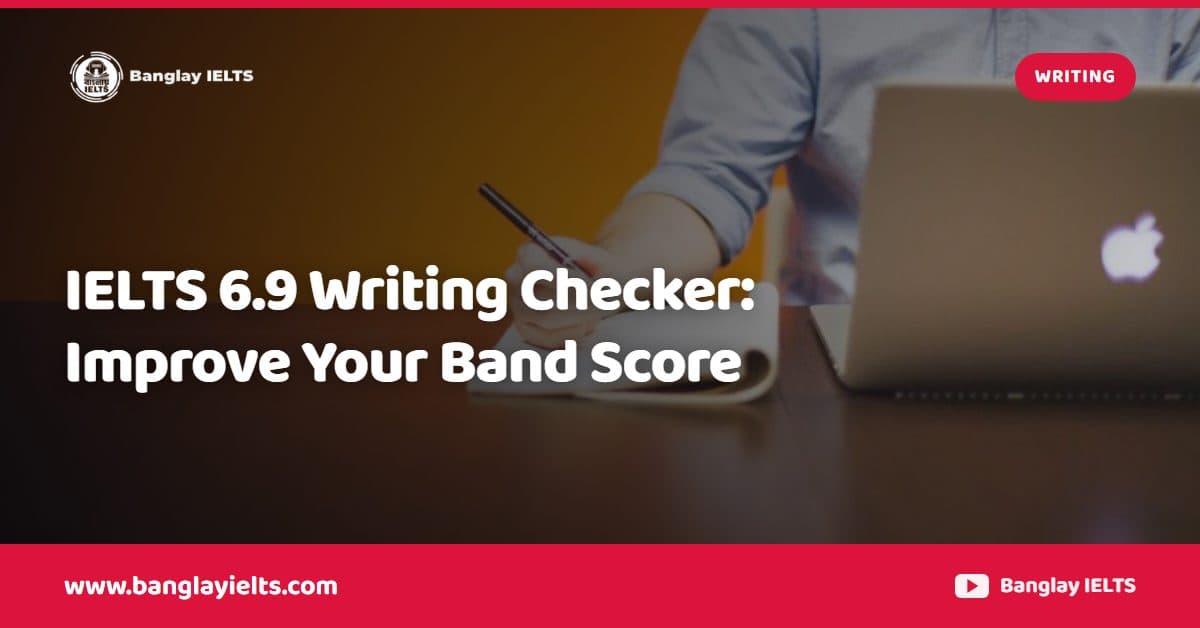IELTS 6.9 Writing Checker: Improve Your Band Score