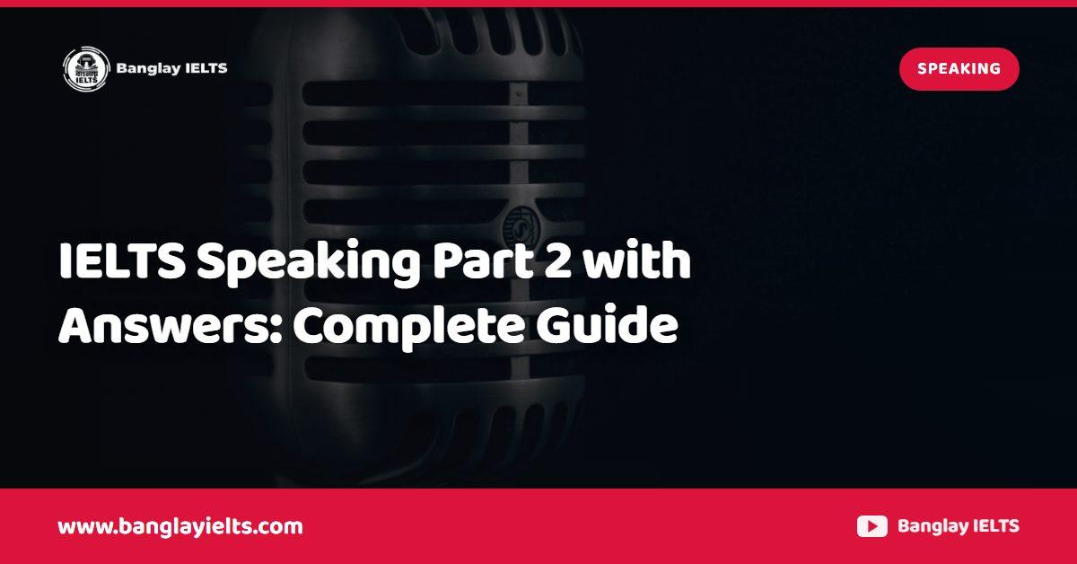 IELTS Speaking Part 2 with Answers: Complete Guide