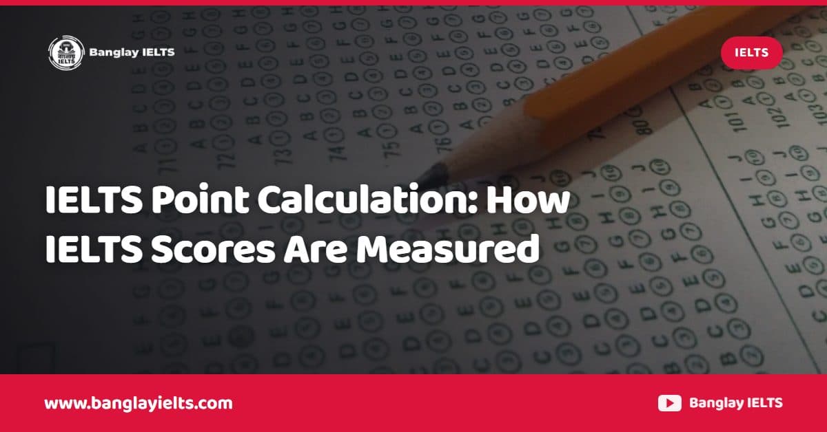 IELTS Point Calculation: How IELTS Scores Are Measured
