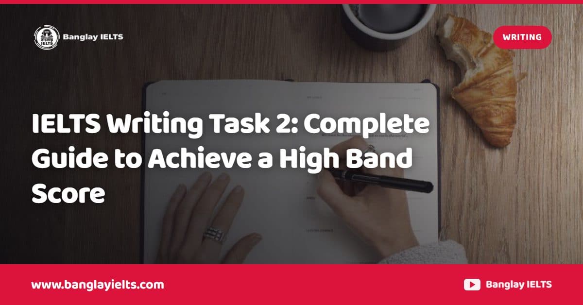IELTS Writing Task 2: Complete Guide to Achieve a High Band Score