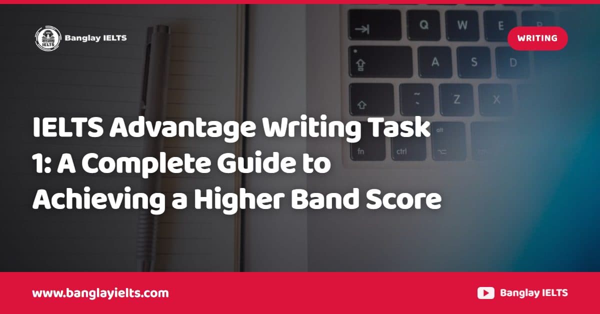IELTS Advantage Writing Task 1: A Complete Guide to Achieving a Higher Band Score