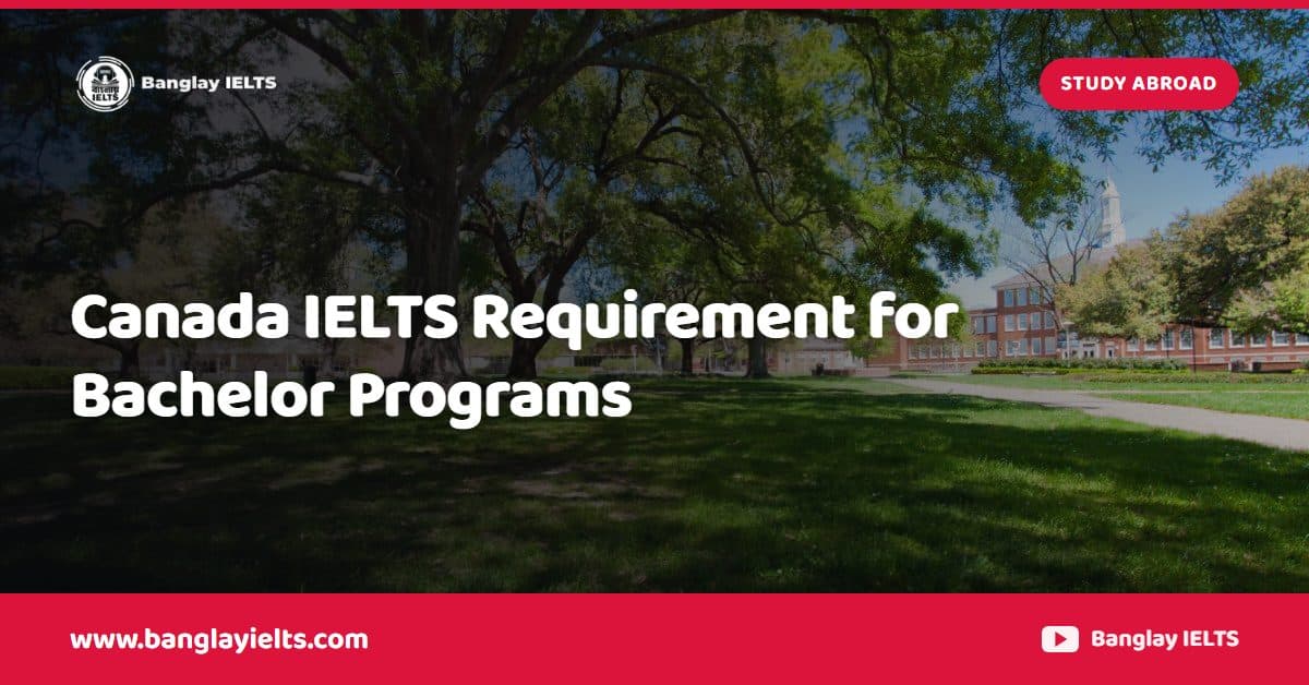 Canada IELTS Requirement for Bachelor Programs