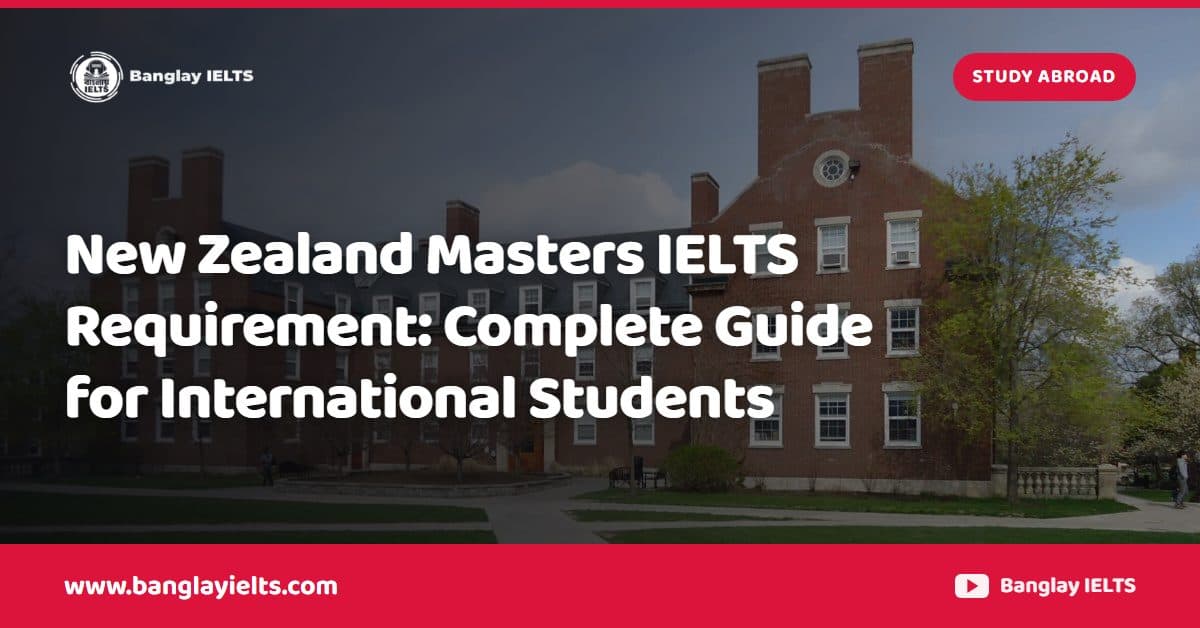 New Zealand Masters IELTS Requirement: Complete Guide for International Students