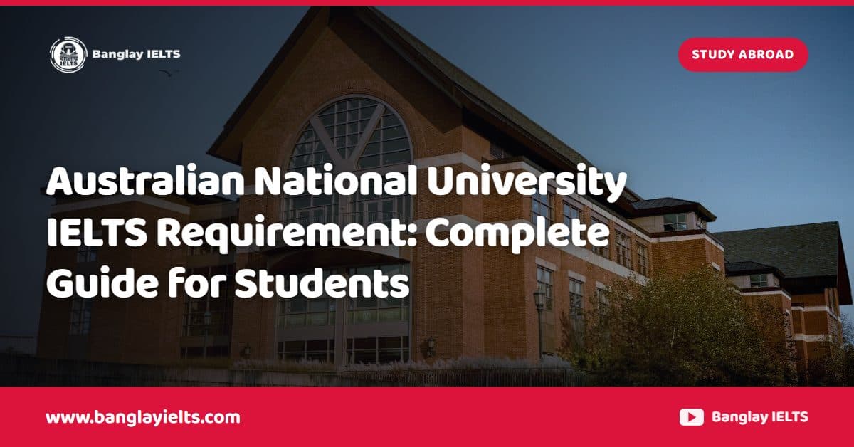 Australian National University IELTS Requirement: Complete Guide for Students