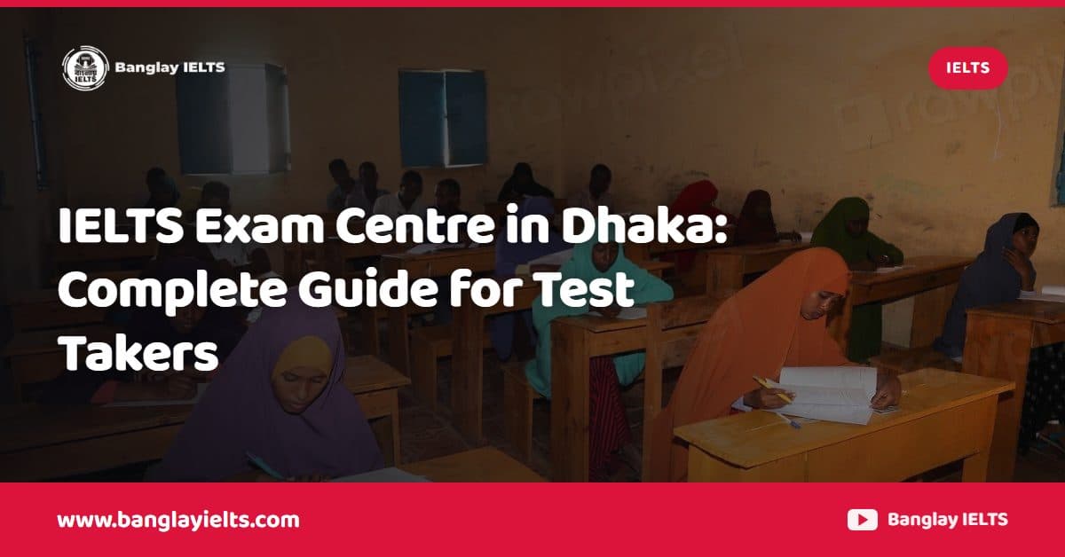 IELTS Exam Centre in Dhaka: Complete Guide for Test Takers
