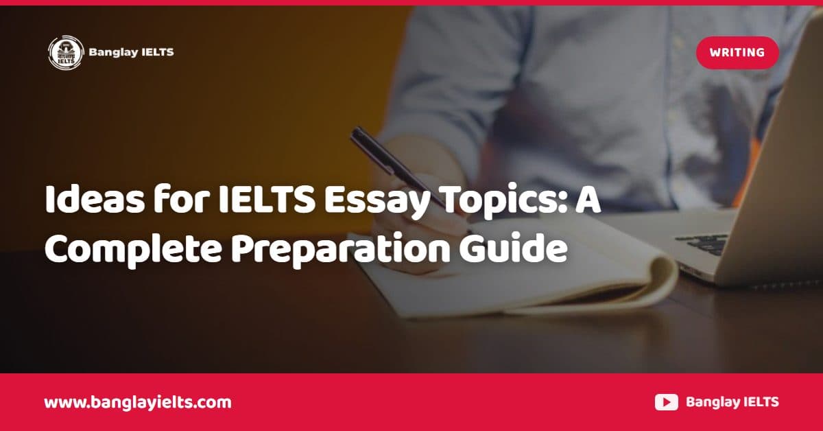 Ideas for IELTS Essay Topics: A Complete Preparation Guide