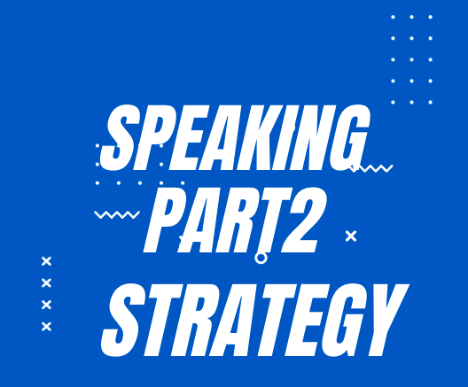 IELTS Speaking Part 2 Strategy